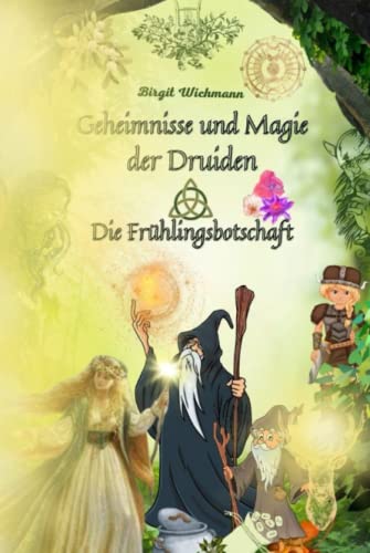 Geheimnisse und Magie der Druiden: Die Frühlingsbotschaft (Rituale, Bräuche und Traditionen der Kelten und Germanen (Keltische und germanische Geschichte für Kinder), Band 1) von Independently published